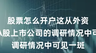股票怎么开户这从外资机构对A股上市公司的调研情况中可见一斑